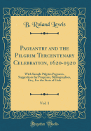 Pageantry and the Pilgrim Tercentenary Celebration, 1620-1920, Vol. 1: With Sample Pilgrim Pageants, Suggestions for Programs, Bibliographies, Etc;, for the State of Utah (Classic Reprint)