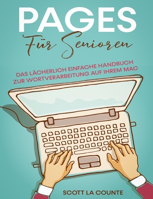 Pages F?r Senioren: Das L?cherlich Einfache Handbuch zur Wortverarbeitung auf Ihrem Mac - La Counte, Scott