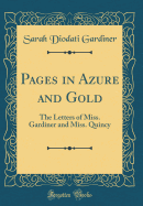 Pages in Azure and Gold: The Letters of Miss. Gardiner and Miss. Quincy (Classic Reprint)