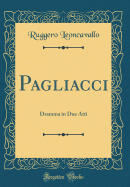 Pagliacci: Dramma in Due Atti (Classic Reprint)