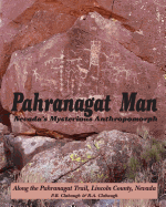 Pahranagat Man, Nevada's Mysterious Anthropomorph: Along the Pahranagat Trail, Lincoln County, Nevada