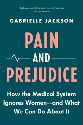 Pain and Prejudice: How the Medical System Ignores Women--And What We Can Do about It - Jackson, Gabrielle