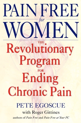 Pain Free for Women: The Revolutionary Program for Ending Chronic Pain - Egoscue, Pete, and Gittines, Roger (Contributions by)