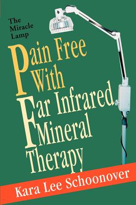 Pain Free With Far Infrared Mineral Therapy: The Miracle Lamp - Schoonover, Kara Lee