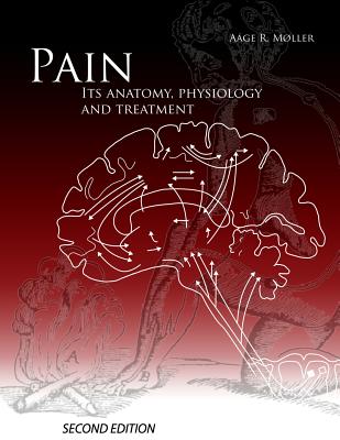 Pain, Its Anatomy, Physiology and Treatment - Moller Phd, Aage R