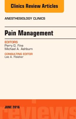 Pain Management, an Issue of Anesthesiology Clinics: Volume 34-2 - Fine, Perry G, and Ashburn, Michael A, MD, MPH, MBA, Bs