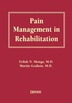 Pain Management in Rehabilitation - Grabois, Martin, Dr., MD, and Monga, Trilok, Dr., MD