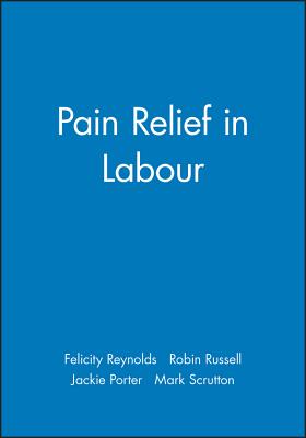 Pain Relief in Labour - Reynolds, Felicity (Editor), and Russell, Robin (Editor), and Porter, Jackie (Editor)