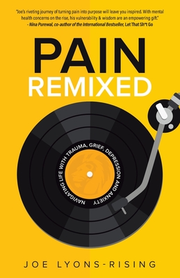 Pain Remixed: Navigating Life with Trauma, Grief, Depression and Anxiety - Lyons-Rising, Joe