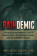 Paindemic: A Practical and Holistic Look at Chronic Pain, the Medical System, and the Antipain Lifestyle