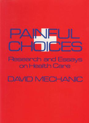Painful Choices: Research and Essays on Health Care - Mechanic, David