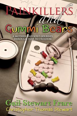 Painkillers and Gummi Bears: A mother and son's journey through fear to freedom - Stewart, Christopher Thomas, and Frare, Gail Stewart