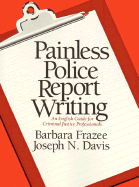 Painless Police Report Writing: An English Guide for Criminal Justice Professionals - Frazee, Barbara, and Davis, Joseph N