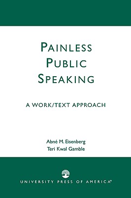 Painless Public Speaking: A Work Text Approach - Eisenberg, Abne M, and Gamble, Teri Kwal