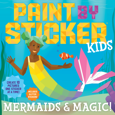 Paint by Sticker Kids: Mermaids & Magic!: Create 10 Pictures One Sticker at a Time! Includes Glitter Stickers - Workman Publishing