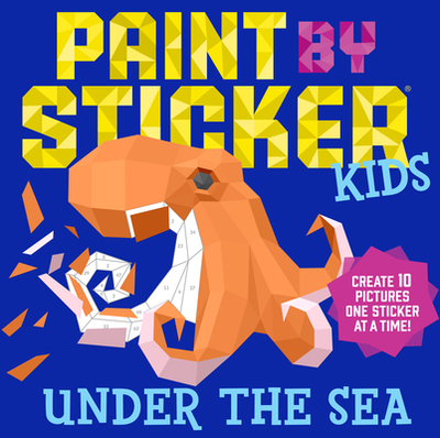 Paint by Sticker Kids: Under the Sea: Create 10 Pictures One Sticker at a Time! - Workman Publishing