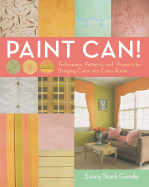 Paint Can!: Techniques, Patterns, and Projects for Bringing Color Into Every Room