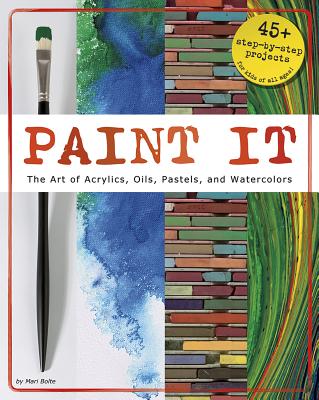 Paint It: The Art of Acrylics, Oils, Pastels, and Watercolors - Bolte, Mari, and Williams, Robert (Consultant editor)