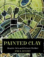 Painted Clay: Graphic Arts and the Ceramic Surface - Scott, Paul