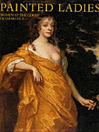 Painted Ladies: Women at the Court of Charles II - MacLeod, Catharine, and MacLeod, Catherine, and Alexander, Julia Marciari