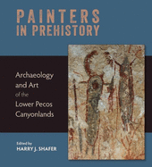Painters in Prehistory: Archaeology and Art of the Lower Pecos Canyonlands