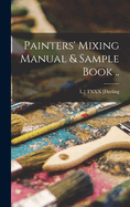 Painters' Mixing Manual & Sample Book ..