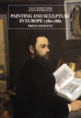 Painting and Sculpture in Europe, 1780-1880: Third Edition - Novotny, Fritz