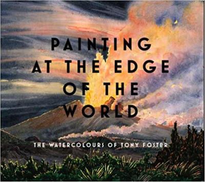 Painting at the Edge of the World: The Watercolours of Tony Foster - Foster, Tony, and Kennedy, Robert F, Jr. (Foreword by)