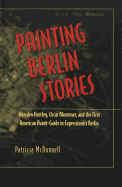 Painting Berlin Stories: Marsden Hartley, Oscar Bluemner, and the First American Avant-Garde in Expressionist Berlin