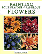 Painting Four Seasons of Fabulous Flowers - Dent, Dorothy