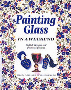Painting Glass in a Weekend: Stylish Designs and Practical Projects