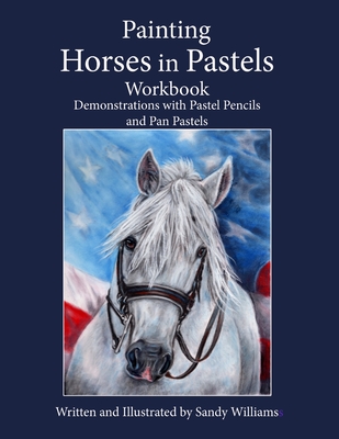 Painting Horses in Pastels Workbook: Demonstrations with Pastel Pencils and Pan Pastels - Williams, Sandy