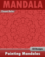 Painting Mandalas: 50 Unique Mandala Designs, Inspire Creativity, Coloring Meditation, Broader Imagination and Mandalas Patterns for Education & Teaching