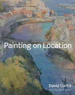 Painting on Location: Techniques for painting outside with watercolours and oils
