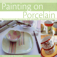 Painting on Porcelain: Sensational Designs for Stylish Entertaining