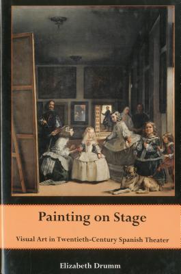 Painting on Stage: Visual Art in Twentieth-Century Spanish Theater - Drumm, Elizabeth