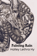 Painting Rain: A Collection of Poetry & Art by Halley Lethra Hy