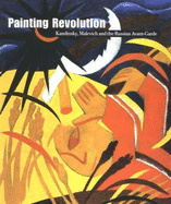 Painting revolution : Kandinsky, Malevich and the Russian Avant-Garde