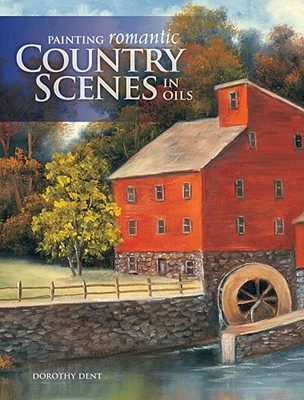 Painting Romantic Country Scenes in Oils - Dent, Dorothy