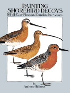 Painting Shorebird Decoys: 16 Full-Color Plates and Complete Instructions