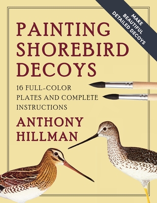 Painting Shorebird Decoys: 16 Full-Color Plates and Complete Instructions - Hillman, Anthony