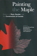 Painting the Maple: Essays on Race, Gender, and the Construction of Canada