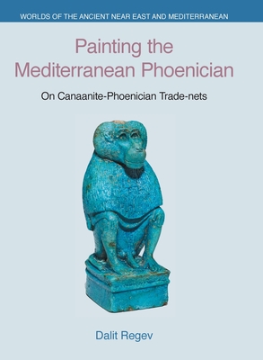 Painting the Mediterranean Phoenician: On Canaanite-Phoenician Trade-nets - Regev, Dalit