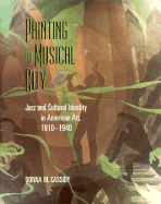 Painting the Musical City: Jazz and Cultural Identity in American Art, 1910-1940 - Cassidy, Donna M