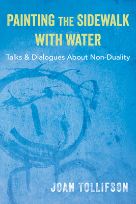 Painting the Sidewalk with Water: Talks and Dialogues about Non-Duality - Tollifson, Joan