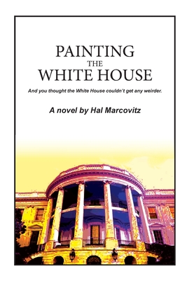 Painting the White House - Marcovitz, Hal