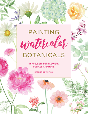Painting Watercolor Botanicals: 34 Projects for Flowers, Foliage and More - de Winton, Harriet