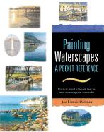 Painting Waterscapes: A Pocket Reference: Practical Visual Advice on How to Create Waterscapes Using Watercolors - Dowden, Joe Francis