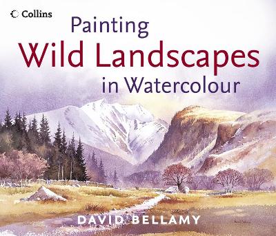 Painting Wild Landscapes in Watercolour - Bellamy, David