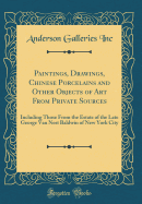 Paintings, Drawings, Chinese Porcelains and Other Objects of Art from Private Sources: Including Those from the Estate of the Late George Van Nest Baldwin of New York City (Classic Reprint)